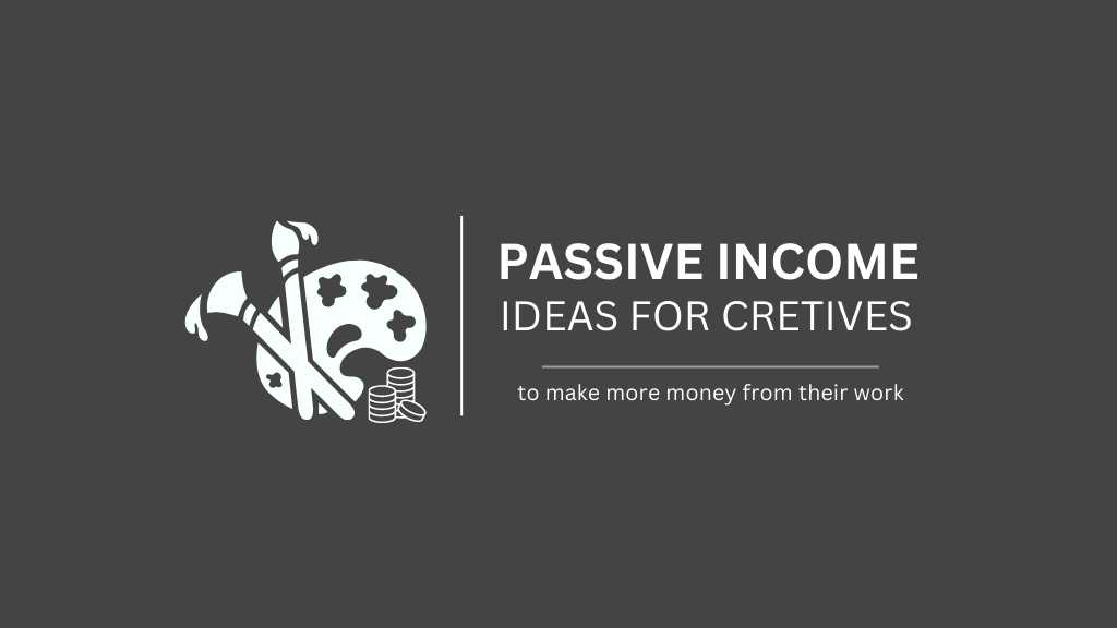 Top 7 Passive Income Ideas for Creatives in 2025